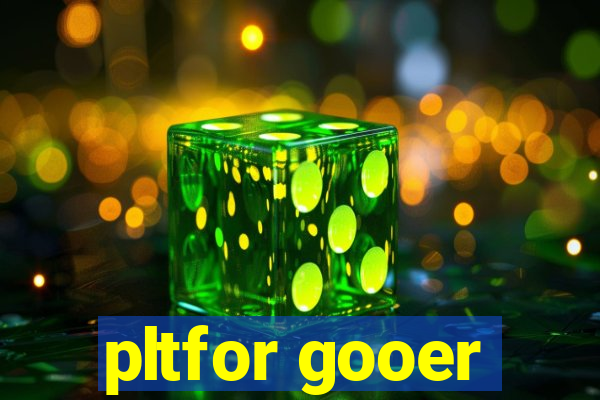 pltfor gooer